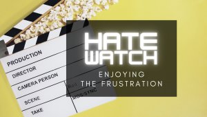 Hate-watching: Enjoying the Frustration