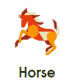 Horse – (Birth year 2014, 2002, 1990, 1978,1966, 1954): Energetic, independent, cheerful, and adventurous