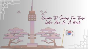 Korean TV Series for those who are in a rush