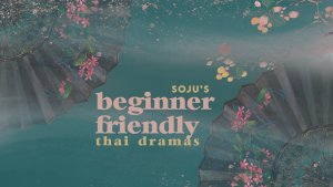 Soju’s Beginner-Friendly Thai Dramas