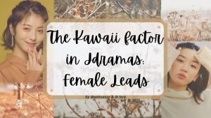 The Kawaii Factor in J-Dramas: Female Leads