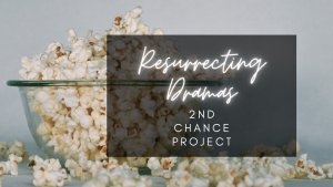 Resurrecting Dramas - Second Chance Project