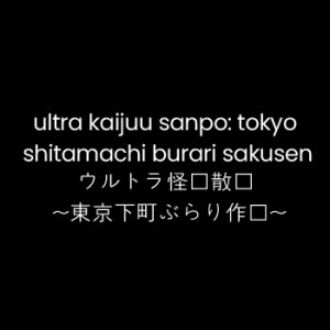 Ultra Kaijuu Sanpo: Tokyo Shitamachi Burari Sakusen (2014)