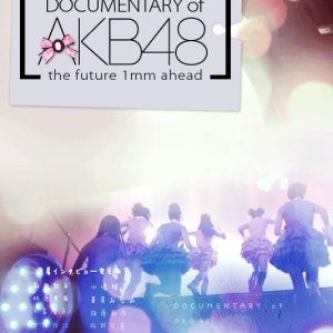 DOCUMENTARY of AKB48: The future 1mm ahead (2011)
