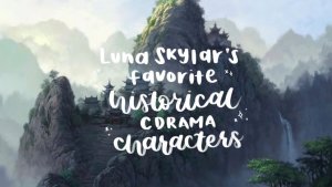 Luna Skylar's Favorite Historical Cdrama Characters