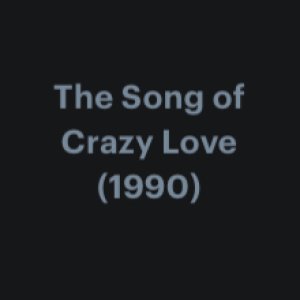 The Song of Crazy Love (1990)
