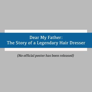 Dear My Father: The Story of a Legendary Hair Dresser (2023)