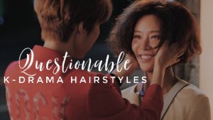 Questionable K-Drama Hairstyles