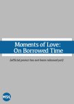 Moments of Love: On Borrowed Time