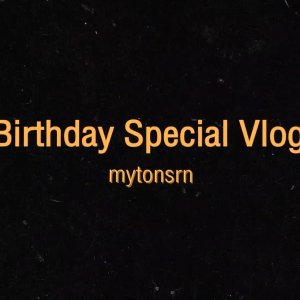 MYTONSRN: Birthday Special Vlog (2021)